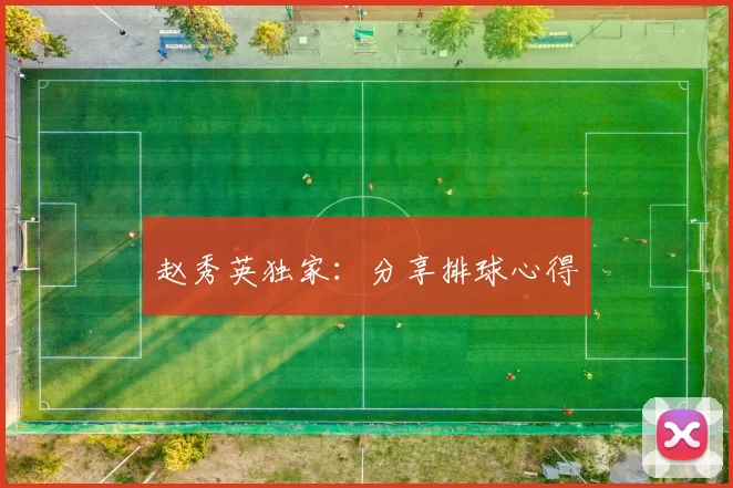 赵秀英独家：分享排球心得